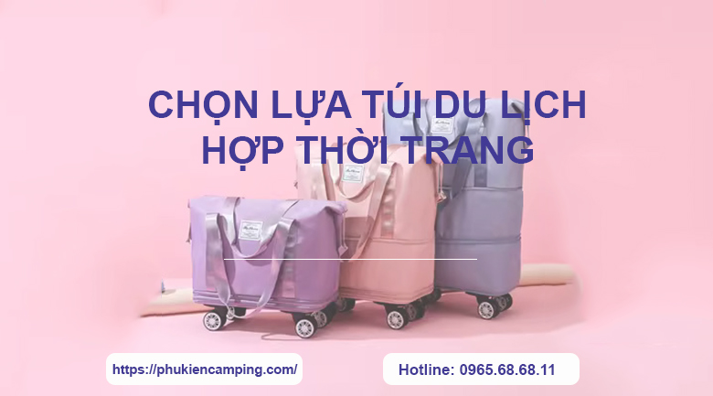 Bí quyết hữu ích khi chọn lựa túi xách phù hợp với chuyến đi du lịch